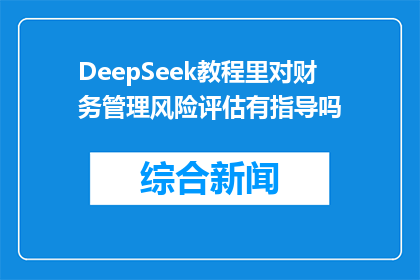 DeepSeek教程里对财务管理风险评估有指导吗(DeepSeek教程是否包含对财务管理风险评估的指导？)