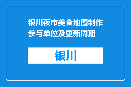 银川夜市美食地图制作参与单位及更新周期(银川夜市美食地图制作参与单位及更新周期是什么？)