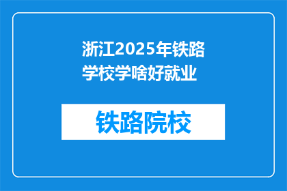 浙江2025年铁路学校学啥好就业(2025年浙江铁路学校学什么好就业？)