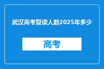 武汉高考复读人数2025年多少(2025年武汉高考复读生人数将达多少？)