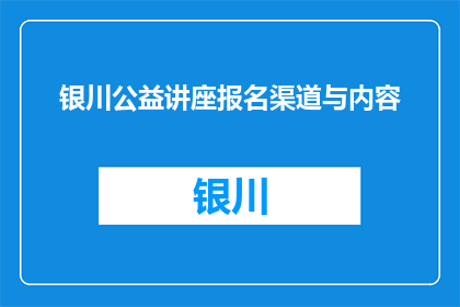 银川公益讲座报名渠道与内容(如何报名参加银川公益讲座？)