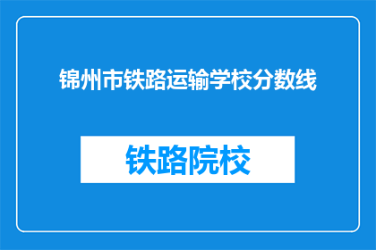 锦州市铁路运输学校分数线(锦州市铁路运输学校录取分数线是多少？)