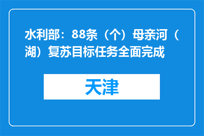 水利部：88条（个）母亲河（湖）复苏目标任务全面完成