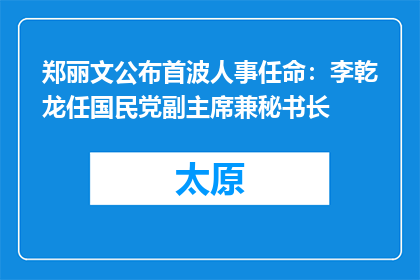 郑丽文公布首波人事任命：李乾龙任国民党副主席兼秘书长