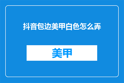 抖音包边美甲白色怎么弄