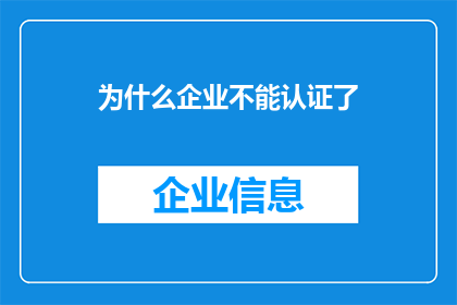 为什么企业不能认证了