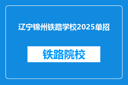 辽宁锦州铁路学校2025单招(辽宁锦州铁路学校2025年单招计划是否已公布？)