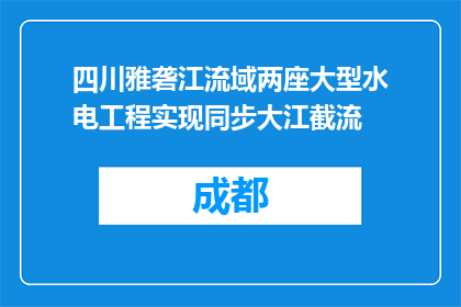 四川雅砻江流域两座大型水电工程实现同步大江截流