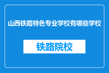 山西铁路特色专业学校有哪些学校(山西铁路特色专业学校有哪些？)