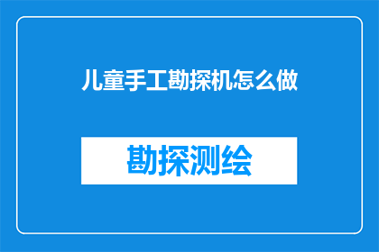 儿童手工勘探机怎么做(如何制作儿童手工勘探机？)