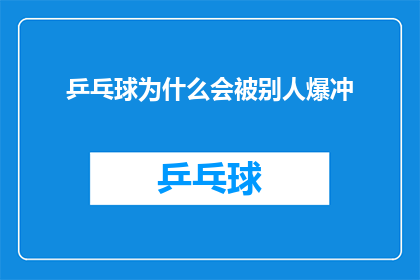 乒乓球为什么会被别人爆冲(乒乓球为何常被对手以爆冲技巧突破？)