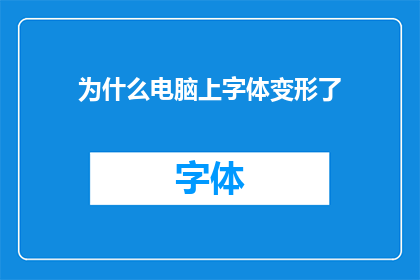 为什么电脑上字体变形了(为什么在电脑上的字体看起来变形了？)
