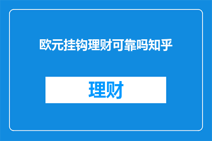 欧元挂钩理财可靠吗知乎(欧元挂钩理财是否可靠？在知乎上寻求答案)