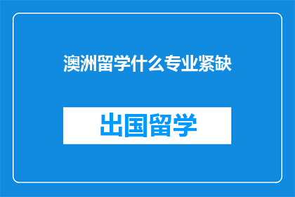 澳洲留学什么专业紧缺(澳洲留学市场：哪些专业目前最为紧缺？)