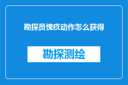 勘探员愧疚动作怎么获得(如何获得勘探员愧疚动作？)