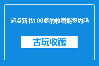 起点新书100多的收藏能签约吗(能否通过100余收藏量签约起点新书？)