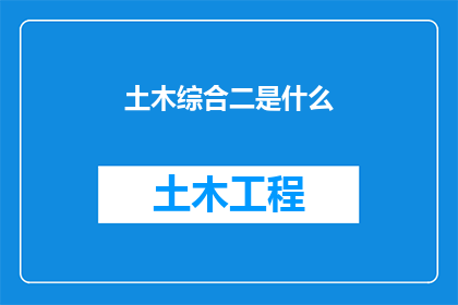 土木综合二是什么(土木综合二是什么？)