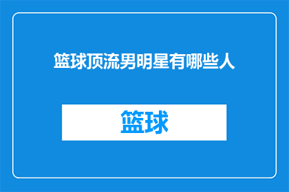 篮球顶流男明星有哪些人(篮球界顶尖明星有哪些？)