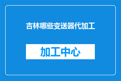 吉林哪些变送器代加工(吉林地区变送器代加工服务有哪些？)