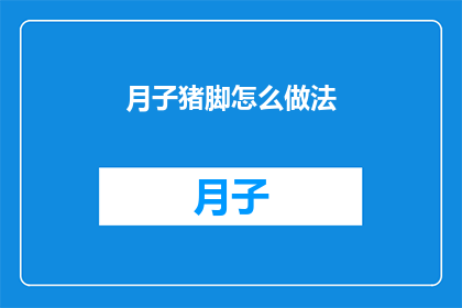 月子猪脚怎么做法(如何制作美味的月子猪脚？)