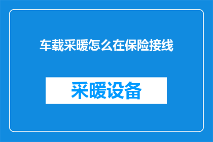 车载采暖怎么在保险接线(如何安全地在汽车中安装采暖系统以符合保险要求？)