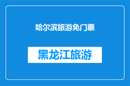 哈尔滨旅游免门票(哈尔滨旅游是否免门票？)