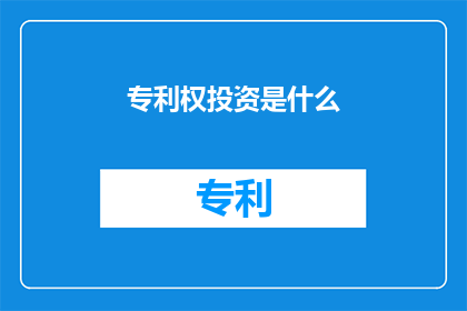 专利权投资是什么(专利权投资是什么？)