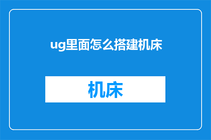 ug里面怎么搭建机床(如何高效搭建UG软件中的机床系统？)
