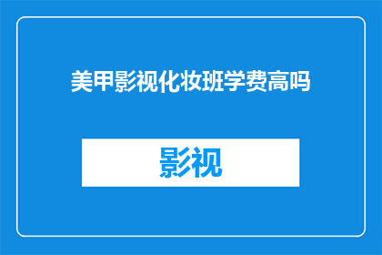 美甲影视化妆班学费高吗(美甲影视化妆班的学费是否高昂？)