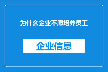 为什么企业不愿培养员工(企业为何对员工培养持保留态度？)