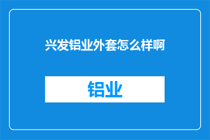 兴发铝业外套怎么样啊(兴发铝业的外套品质如何？)