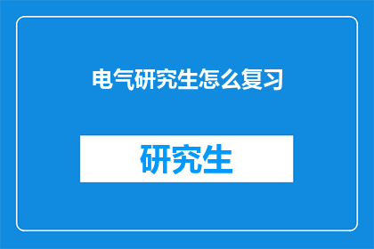 电气研究生怎么复习(电气研究生如何高效复习？)