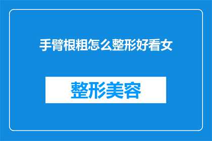 手臂根粗怎么整形好看女(如何塑造一个既美观又符合女性身体比例的手臂？)