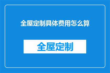 全屋定制具体费用怎么算(全屋定制费用计算方法是什么？)