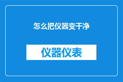 怎么把仪器变干净(如何彻底清洁仪器？)