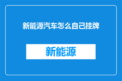 新能源汽车怎么自己挂牌(新能源汽车如何自行挂牌？)