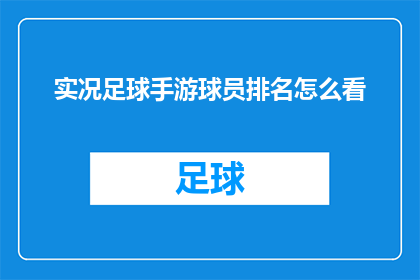 实况足球手游球员排名怎么看(如何评估实况足球手游中球员的真实实力？)