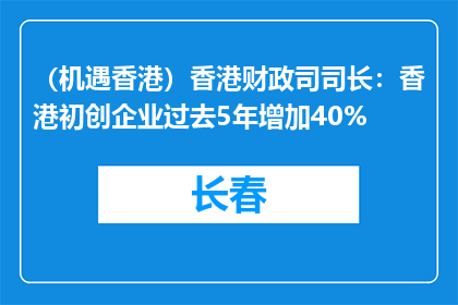 （机遇香港）香港财政司司长：香港初创企业过去5年增加40%