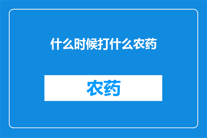 什么时候打什么农药(何时施用何种农药？)