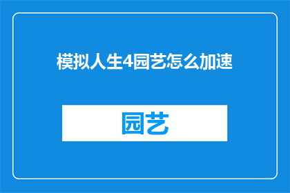 模拟人生4园艺怎么加速(如何有效加速模拟人生4中的园艺活动？)