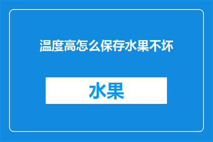 温度高怎么保存水果不坏(如何有效保存水果以保持其新鲜度，在高温环境下？)