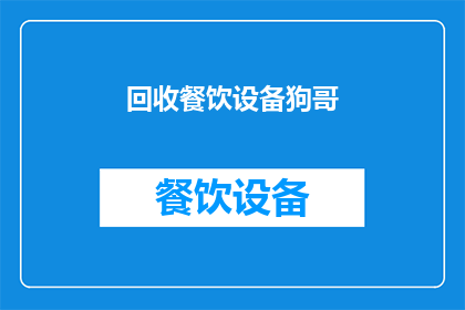 回收餐饮设备狗哥(回收餐饮设备，狗哥在行动？)