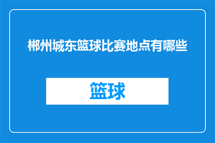 郴州城东篮球比赛地点有哪些(郴州城东篮球比赛的场地有哪些是值得一探究竟的？)