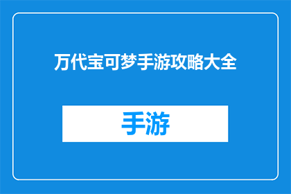 万代宝可梦手游攻略大全(万代宝可梦手游攻略大全是否为玩家提供了详尽的游戏指南和策略？)