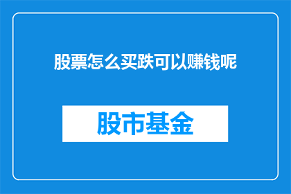 股票怎么买跌可以赚钱呢(如何通过购买股票实现亏损以获得收益？)