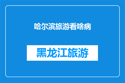 哈尔滨旅游看啥病(哈尔滨旅游必看之病：探索这座城市的独特魅力)