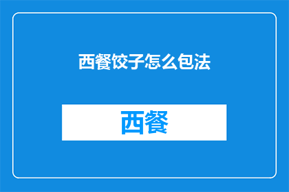 西餐饺子怎么包法(如何制作西餐饺子？)