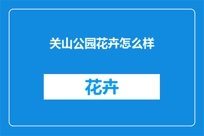关山公园花卉怎么样(关山公园的花卉景观是否值得一游？)