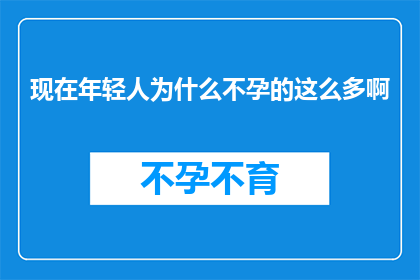 现在年轻人为什么不孕的这么多啊(当代年轻人为何面临如此高的不孕率？)
