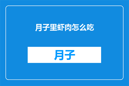 月子里虾肉怎么吃(月子期间，如何巧妙食用虾肉？)